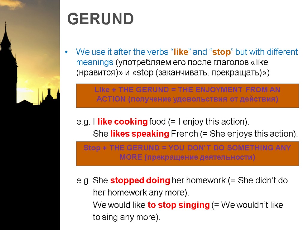 GERUND We use it after the verbs “like” and “stop” but with different meanings